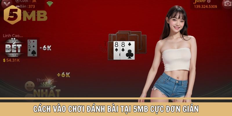 Cách vào chơi đánh bài tại 5MB cực đơn giản