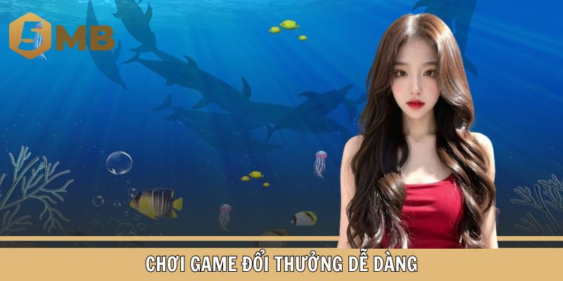 Chơi game đổi thưởng dễ dàng