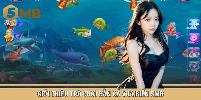 Giới thiệu trò chơi Bắn Cá Vua Biển 5MB